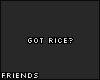 F. Got Rice?