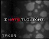 [U] I HATE twilight!