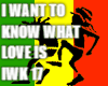 I WANT TO KNOW WHAT LOV