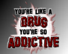 You Are Addictive