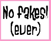 No fakes! (ever)