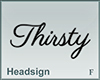 Headsign Thirsty