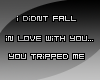.:I didnt fall in love:.
