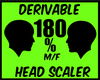 {J} 180 %Head Scaler