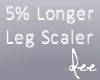 !D 5% Longer Leg Scaler