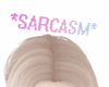 sarcasm*~