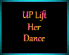 UP LIFT HER DANCE