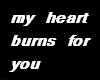 my heart burns for you