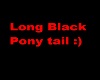 Long Black Pony Tail :)