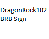 DragonRock102 BRB Sign