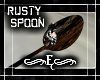 {E} Rusty Spoon
