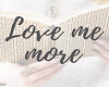 - LOVE ME MORE -