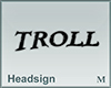 Headsign Troll