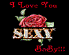 I LOVE YOU SEXY BABY