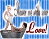SHOWER ME WITH YOUR LOVE