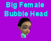 Big Bubble Head