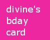 Divine's Birthday Card
