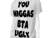 You N!ggas Bta Ugly