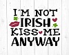 I'm Not Irish, Kiss Me
