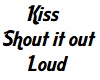 Kiss Shout it out loud