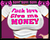 F love gimme money