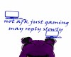 not afk just gaming
