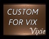 CUSTOM WORK FOR VIX