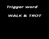 walk & trot trigger word