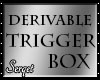 D| Derivable Trigger Box