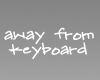 away from keyboard white