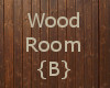 *Wood Room* {B}