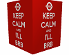 keep Calm & ill BRB BOX