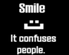 Smile it confuses people