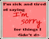 Tired of being sorry