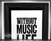 Without Music.....