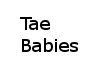 Tae Babies
