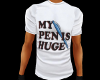 ~A~My Pen Is Huge Tshirt