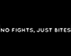 NO FIGHTS, JUST BITES