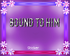 Bound To Him