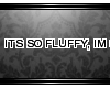 *[a] Its So Fluffy