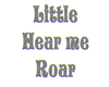 Little Hear me Roar