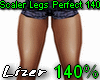 Scaler Legs Perfect 140%