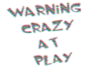 Warning Crazy at Play