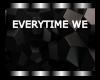 Everytime we - EWT -