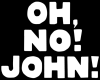 Oh, No! John!