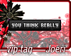 j| You Think Really-