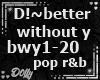 !D better without you