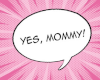 Yes, Mommy! Sign