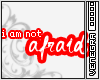 |ven| I am not afraid.