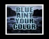 Blue Aint Your Color